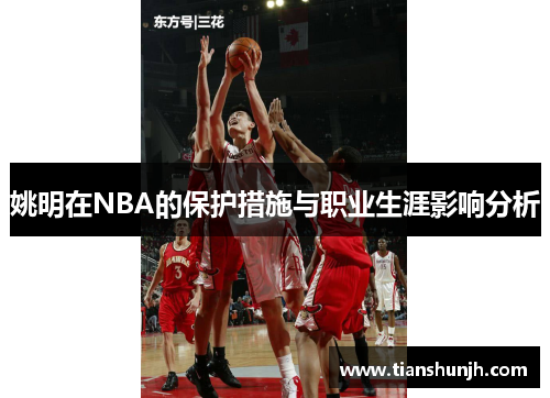 姚明在NBA的保护措施与职业生涯影响分析