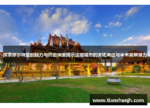 探索摩尔特里的魅力与历史深度揭示这座城市的文化底蕴与未来发展潜力