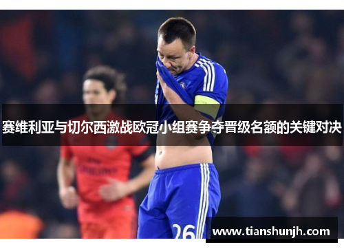 赛维利亚与切尔西激战欧冠小组赛争夺晋级名额的关键对决